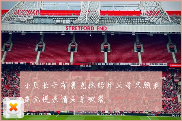 小贝长子布鲁克林怒斥父母只顾利益无视亲情关系破裂