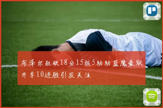 布泽尔狂砍18分15板5助助蓝魔豪取开季10连胜引发关注